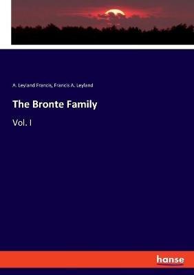 The Bronte Family: Vol. I - A Leyland Francis,Francis a Leyland - cover