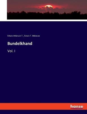 Bundelkhand: Vol. I - Edwin T Atkinson,Edwin Atkinson T - cover