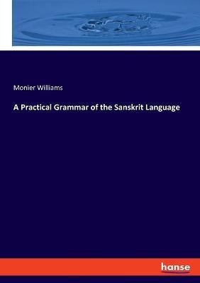 A Practical Grammar of the Sanskrit Language - Monier Williams - cover