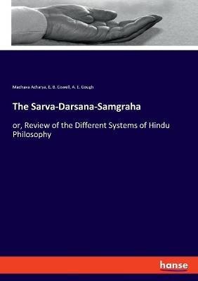 The Sarva-Darsana-Samgraha: or, Review of the Different Systems of Hindu Philosophy - Madhava Acharya,E B Cowell,A E Gough - cover