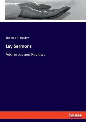 Lay Sermons: Addresses and Reviews - Thomas Henry Huxley - cover