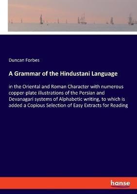 A Grammar of the Hindustani Language: in the Oriental and Roman Character with numerous copper-plate illustrations of the Persian and Devanagari systems of Alphabetic writing, to which is added a Copious Selection of Easy Extracts for Reading - Duncan Forbes - cover