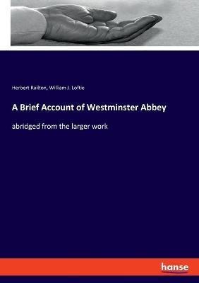 A Brief Account of Westminster Abbey: abridged from the larger work - Herbert Railton,William J Loftie - cover
