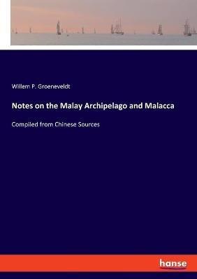 Notes on the Malay Archipelago and Malacca: Compiled from Chinese Sources - Willem P Groeneveldt - cover