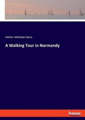 A Walking Tour in Normandy - William Whittaker Barry - cover