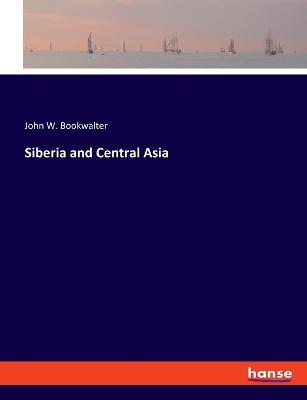 Siberia and Central Asia - John Wesley Bookwalter - cover