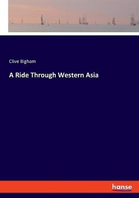 A Ride Through Western Asia - Clive Bigham - cover