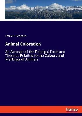 Animal Coloration: An Account of the Principal Facts and Theories Relating to the Colours and Markings of Animals - Frank E Beddard - cover