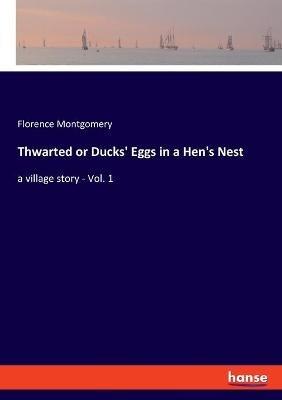 Thwarted or Ducks' Eggs in a Hen's Nest: a village story - Vol. 1 - Florence Montgomery - cover