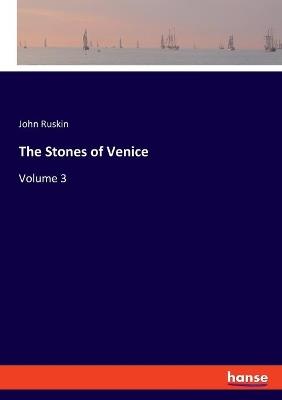 The Stones of Venice: Volume 3 - John Ruskin - cover