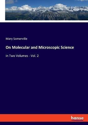 On Molecular and Microscopic Science: in Two Volumes - Vol. 2 - Mary Somerville - cover