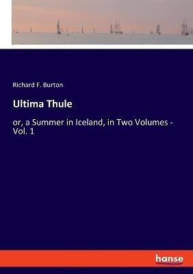 Ultima Thule: or, a Summer in Iceland, in Two Volumes - Vol. 1 - Richard F Burton - cover