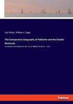 The Comparative Geography of Palestine and the Sinaitic Peninsula: translated and adapted to the Use of Biblical Students - Vol. 1