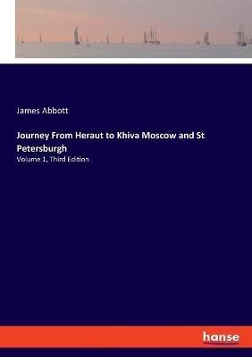 Journey From Heraut to Khiva Moscow and St Petersburgh: Volume 1, Third Edition - James Abbott - cover