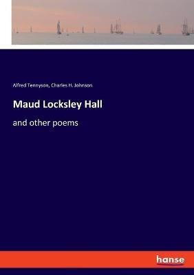 Maud Locksley Hall: and other poems - Alfred Tennyson,Charles H Johnson - cover