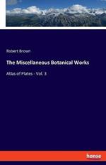 The Miscellaneous Botanical Works: Atlas of Plates - Vol. 3