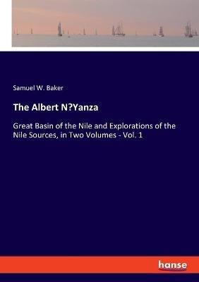 The Albert N'Yanza: Great Basin of the Nile and Explorations of the Nile Sources, in Two Volumes - Vol. 1 - Samuel W Baker - cover