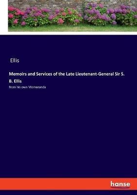 Memoirs and Services of the Late Lieutenant-General Sir S. B. Ellis: from his own Memoranda - Ellis - cover