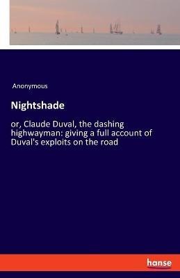 Nightshade: or, Claude Duval, the dashing highwayman: giving a full account of Duval's exploits on the road - Anonymous - cover