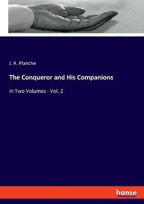 The Conqueror and His Companions: in Two Volumes - Vol. 2 - J R Planche - cover