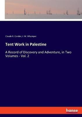 Tent Work in Palestine: A Record of Discovery and Adventure, in Two Volumes - Vol. 2 - Claude R Conder,J W Whymper - cover