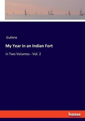 My Year in an Indian Fort: in Two Volumes - Vol. 2 - Guthrie - cover