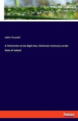 A Third Letter to the Right Hon. Chichester Fortescue on the State of Ireland - John Russell - cover