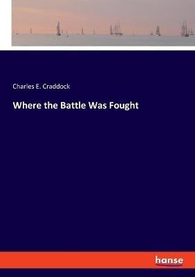 Where the Battle Was Fought - Charles Egbert Craddock - cover