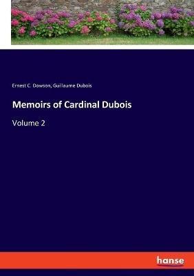 Memoirs of Cardinal Dubois: Volume 2 - Ernest C Dowson,Guillaume DuBois - cover