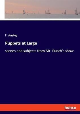 Puppets at Large: scenes and subjects from Mr. Punch's show - F Anstey - cover
