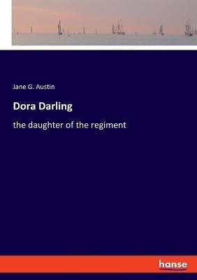 Dora Darling: the daughter of the regiment - Jane G Austin - cover