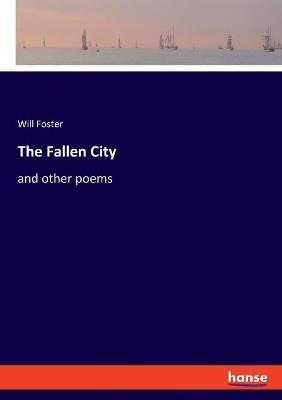 The Fallen City: and other poems - Will Foster - cover