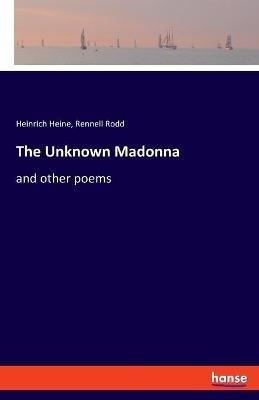The Unknown Madonna: and other poems - Heinrich Heine,Rennell Rodd - cover