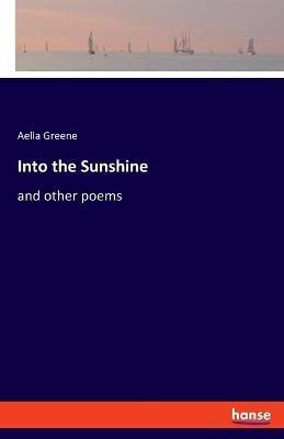 Into the Sunshine: and other poems - Aella Greene - cover