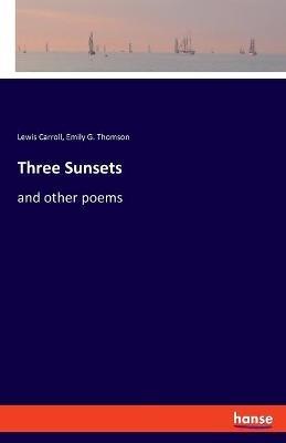 Three Sunsets: and other poems - Lewis Carroll,Emily G Thomson - cover