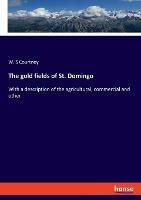 Libro in inglese The gold fields of St. Domingo: With a description of the agricultural, commercial and other  - W S Courtney
