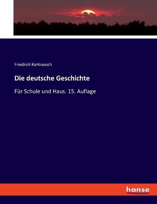 Die deutsche Geschichte: Für Schule und Haus. 15. Auflage - Friedrich Kohlrausch - cover