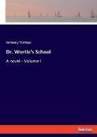 Dr. Wortle's School: A novel - Volume I - Anthony Trollope - cover