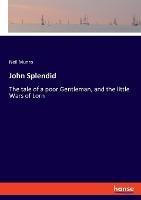 John Splendid: The tale of a poor Gentleman, and the little Wars of Lorn - Neil Munro - cover