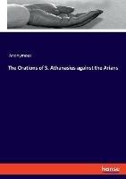 The Orations of S. Athanasius against the Arians - Anonymous - cover