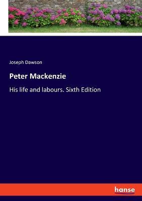 Peter Mackenzie: His life and labours. Sixth Edition - Joseph Dawson - cover