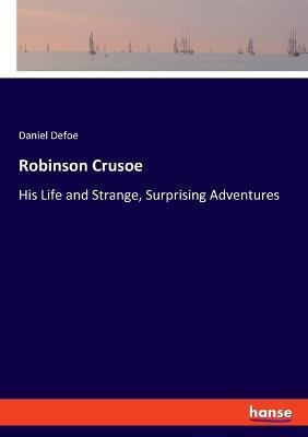 Robinson Crusoe: His Life and Strange, Surprising Adventures - Daniel Defoe - cover