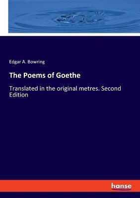 The Poems of Goethe: Translated in the original metres. Second Edition - Edgar A Bowring - cover