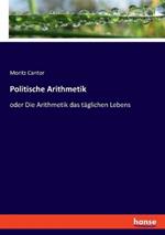 Politische Arithmetik: oder Die Arithmetik das täglichen Lebens