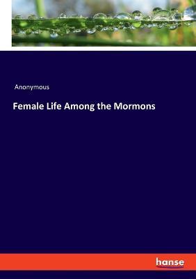 Female Life Among the Mormons - Anonymous - cover