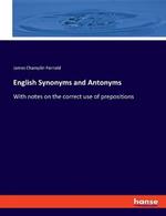 English Synonyms and Antonyms: With notes on the correct use of prepositions