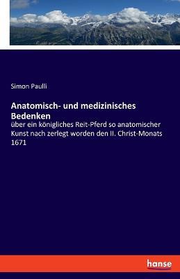 Anatomisch- und medizinisches Bedenken: über ein königliches Reit-Pferd so anatomischer Kunst nach zerlegt worden den II. Christ-Monats 1671 - Simon Paulli - cover