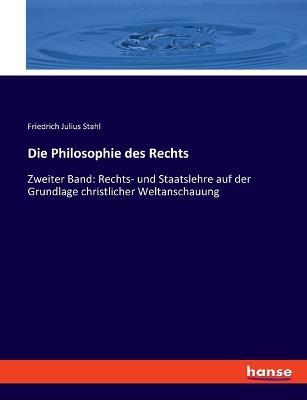 Die Philosophie des Rechts: Zweiter Band: Rechts- und Staatslehre auf der Grundlage christlicher Weltanschauung - Friedrich Julius Stahl - cover