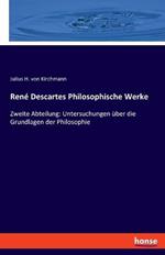 René Descartes Philosophische Werke: Zweite Abteilung: Untersuchungen über die Grundlagen der Philosophie