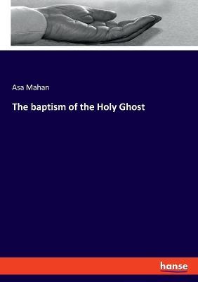 The baptism of the Holy Ghost - Asa Mahan - cover